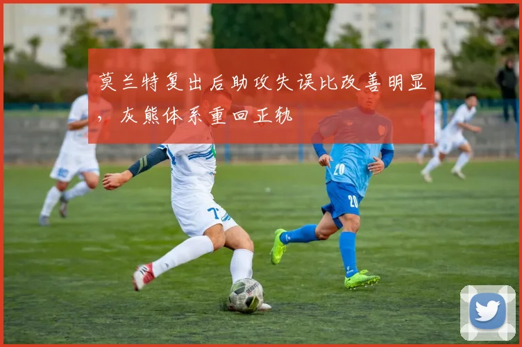 莫兰特复出后助攻失误比改善明显，灰熊体系重回正轨